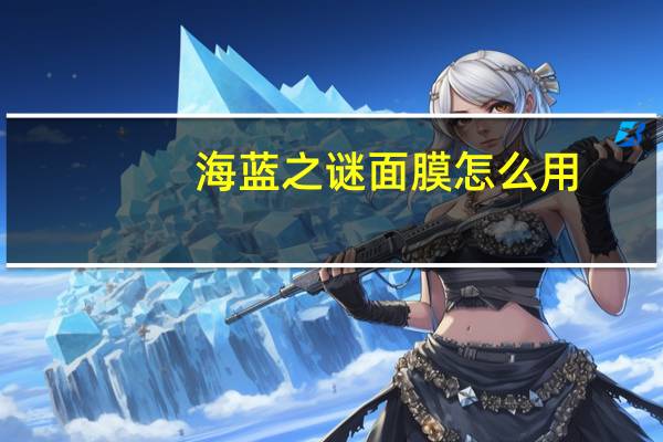 海蓝之谜面膜怎么用