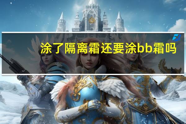 涂了隔离霜还要涂bb霜吗