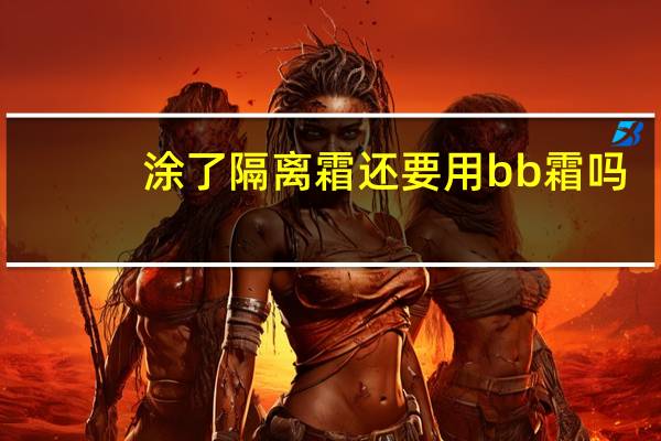 涂了隔离霜还要用bb霜吗