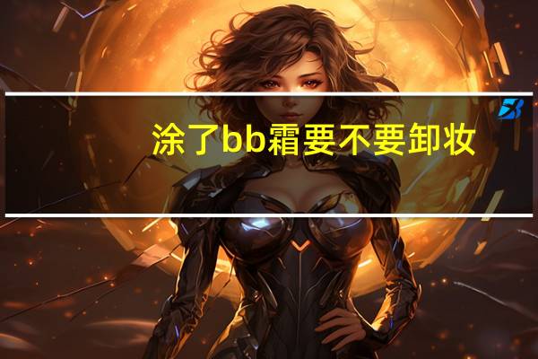 涂了bb霜要不要卸妆