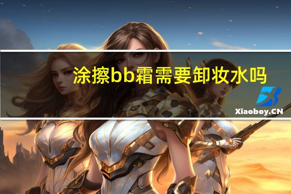 涂擦bb霜需要卸妆水吗