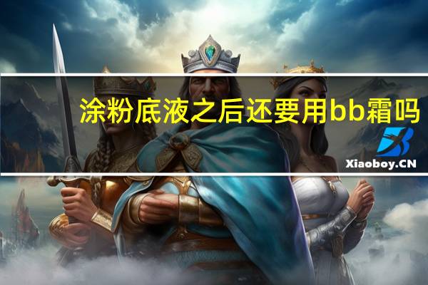 涂粉底液之后还要用bb霜吗