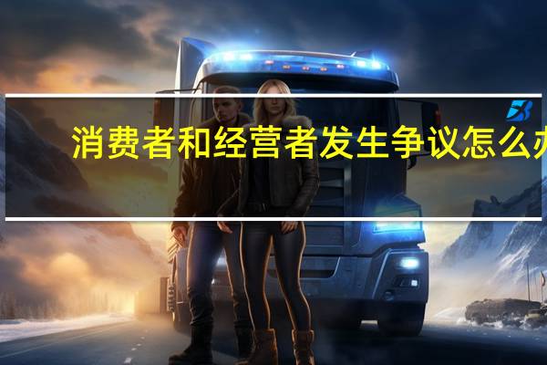 消费者和经营者发生争议怎么办