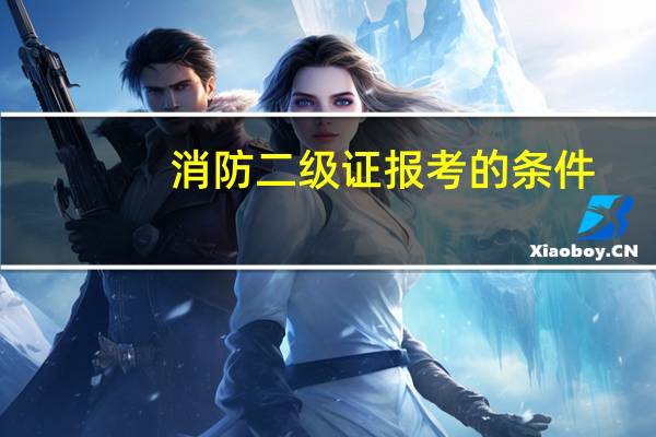 消防二级证报考的条件