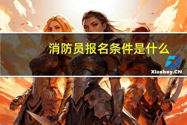 消防员报名条件是什么