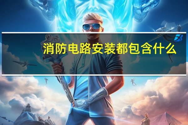 消防电路安装都包含什么