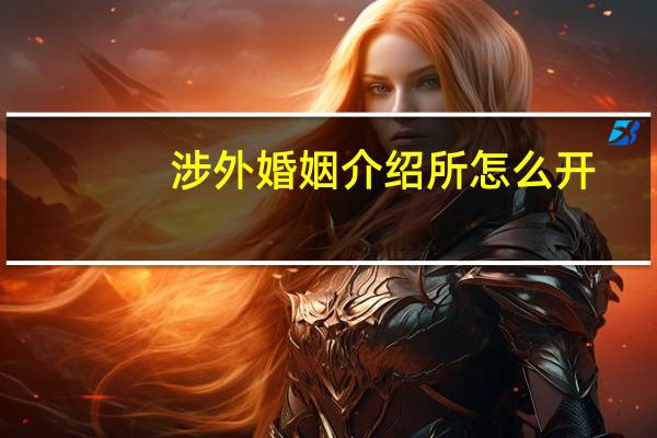 涉外婚姻介绍所怎么开