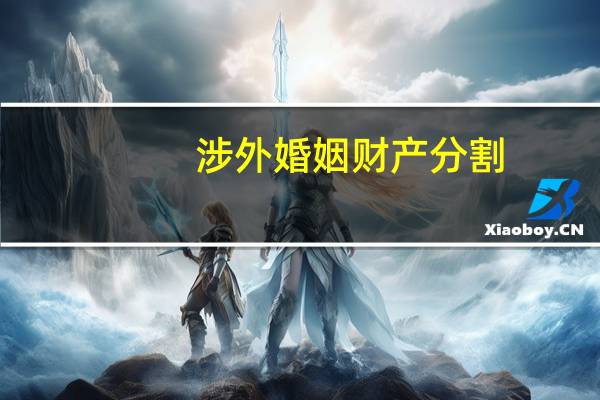 涉外婚姻财产分割