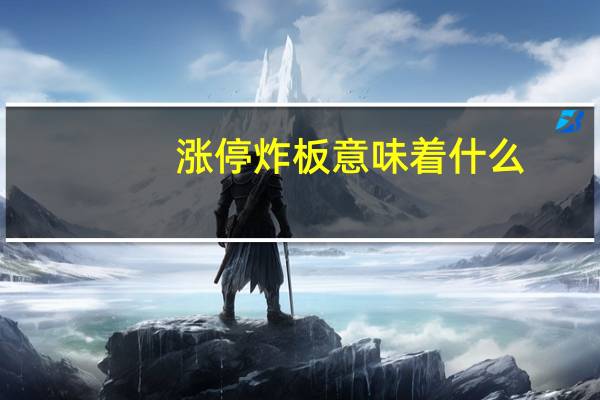 涨停炸板意味着什么
