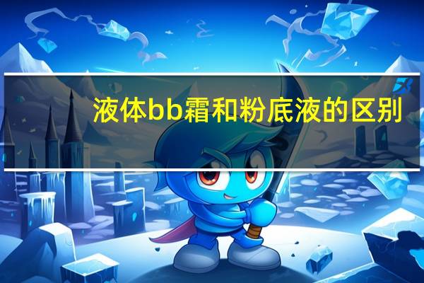 液体bb霜和粉底液的区别
