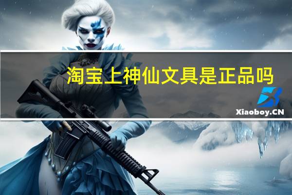 淘宝上神仙文具是正品吗