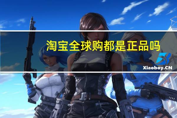 淘宝全球购都是正品吗