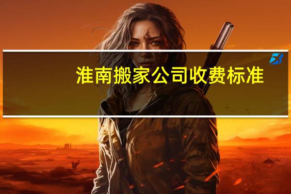 淮南搬家公司收费标准