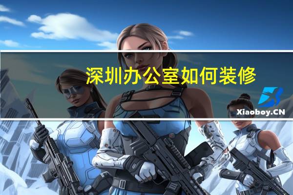 深圳办公室如何装修