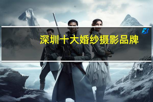 深圳十大婚纱摄影品牌