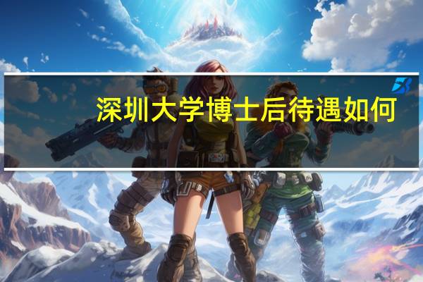 深圳大学博士后待遇如何