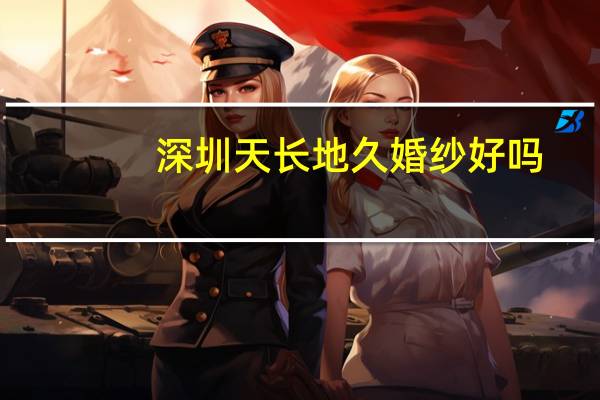 深圳天长地久婚纱好吗