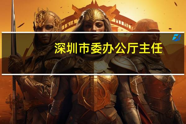 深圳市委办公厅主任