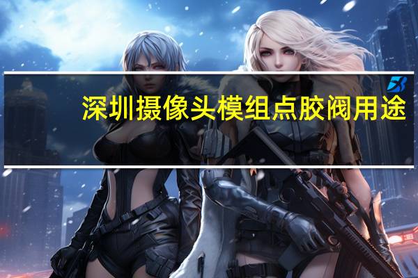 深圳摄像头模组点胶阀用途