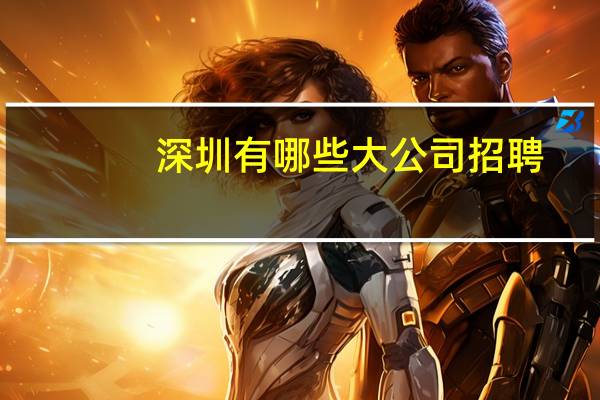 深圳有哪些大公司招聘