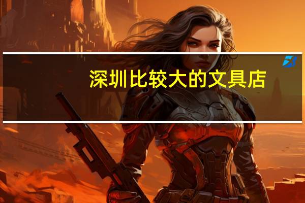 深圳比较大的文具店
