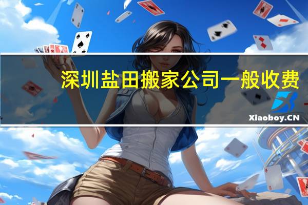 深圳盐田搬家公司一般收费