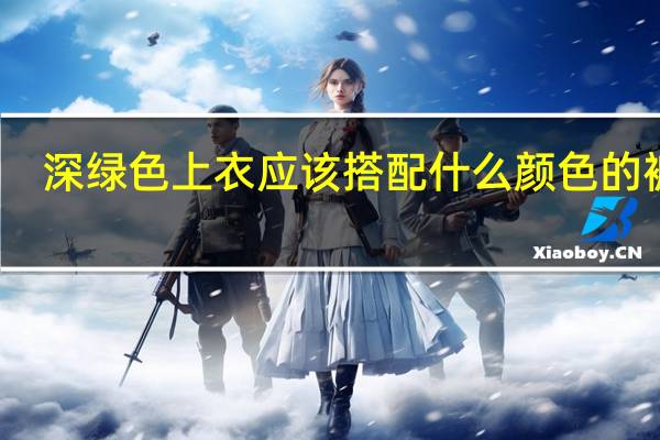 深绿色上衣应该搭配什么颜色的裤子