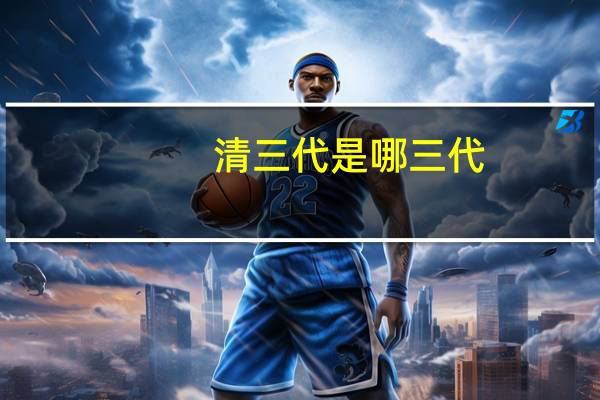 清三代是哪三代