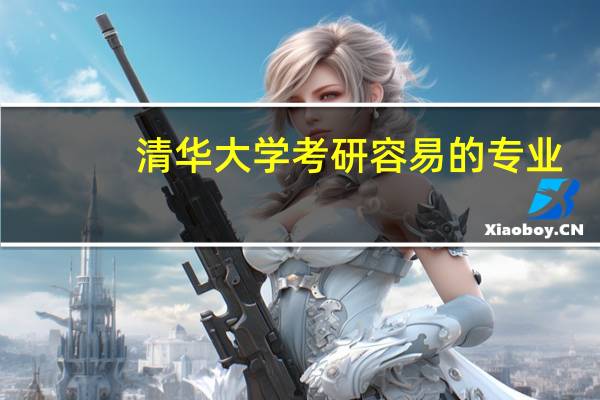 清华大学考研容易的专业