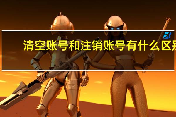 清空账号和注销账号有什么区别