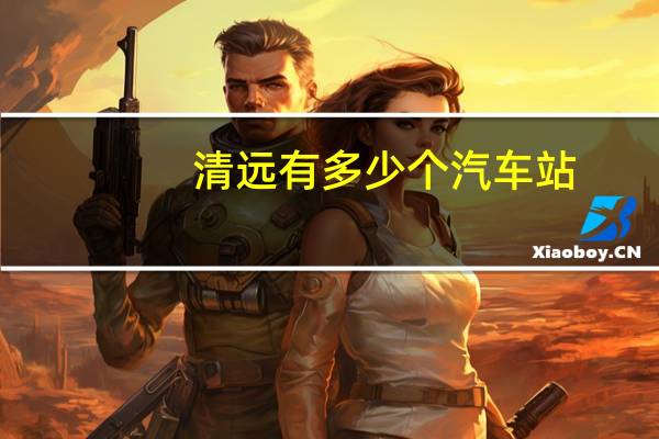 清远有多少个汽车站