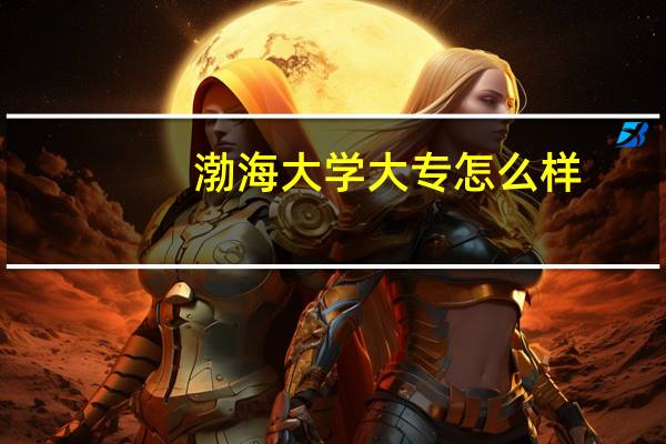 渤海大学大专怎么样