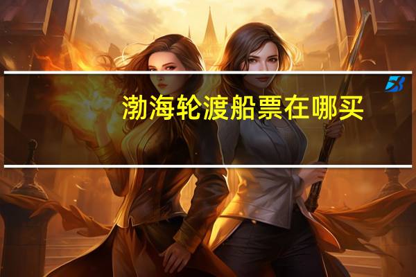 渤海轮渡船票在哪买