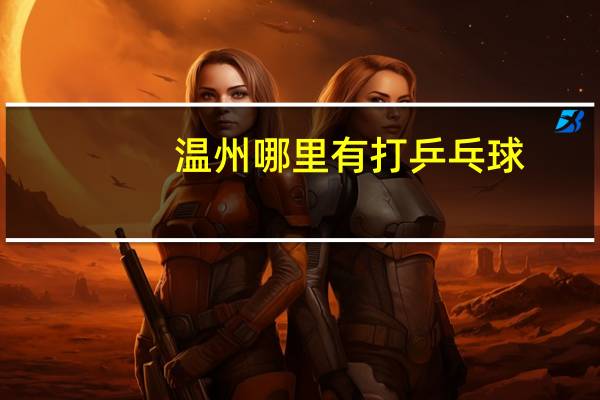温州哪里有打乒乓球