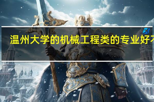 温州大学的机械工程类的专业好不好