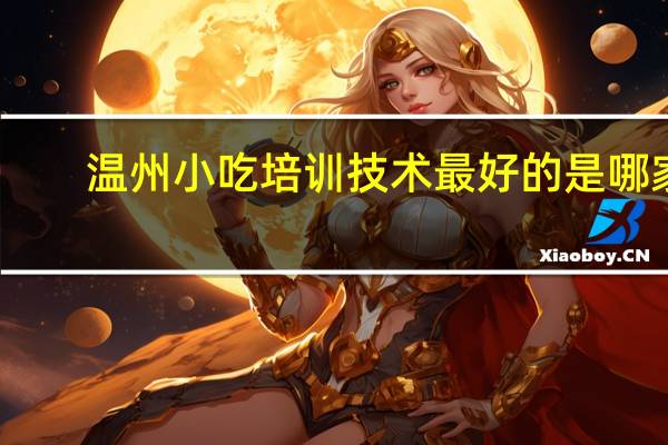 温州小吃培训技术最好的是哪家