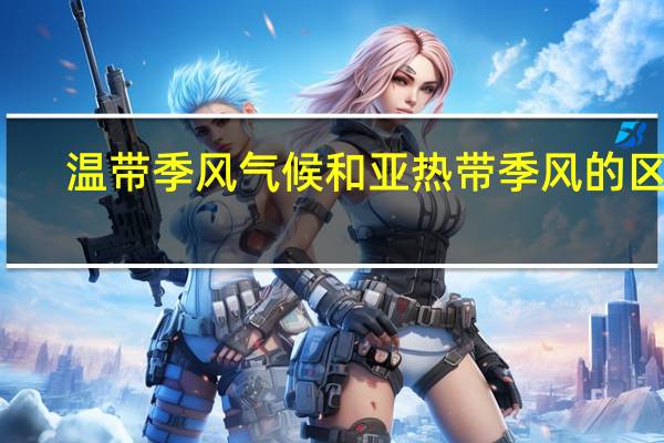 温带季风气候和亚热带季风的区别