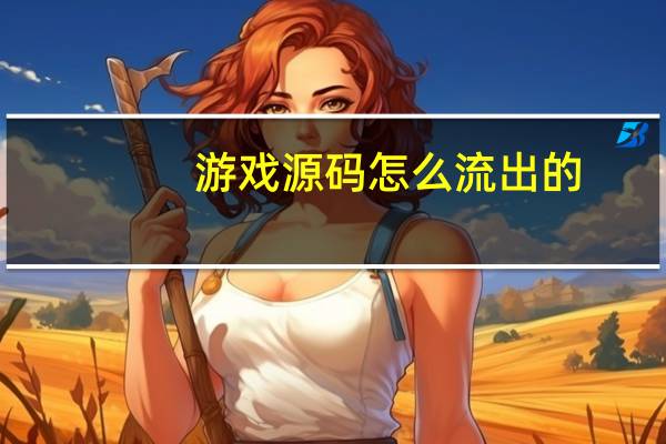 游戏源码怎么流出的