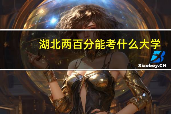 湖北两百分能考什么大学