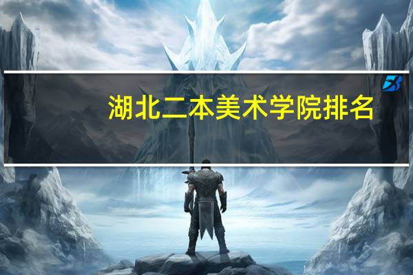 湖北二本美术学院排名