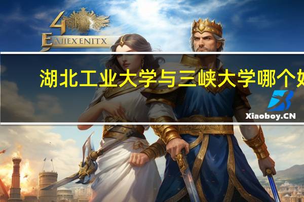 湖北工业大学与三峡大学哪个好