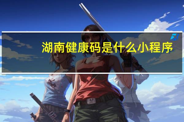 湖南健康码是什么小程序
