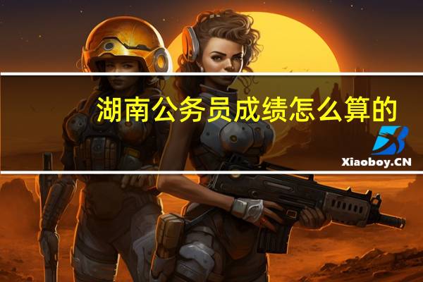 湖南公务员成绩怎么算的