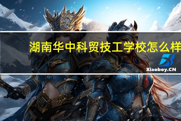 湖南华中科贸技工学校怎么样