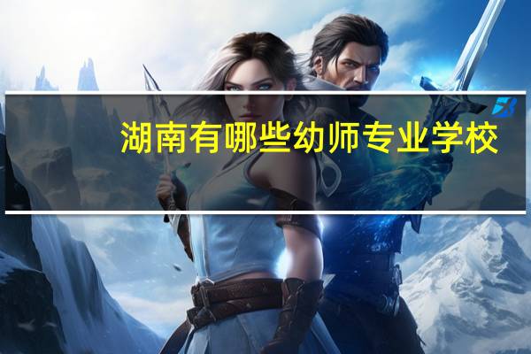 湖南有哪些幼师专业学校