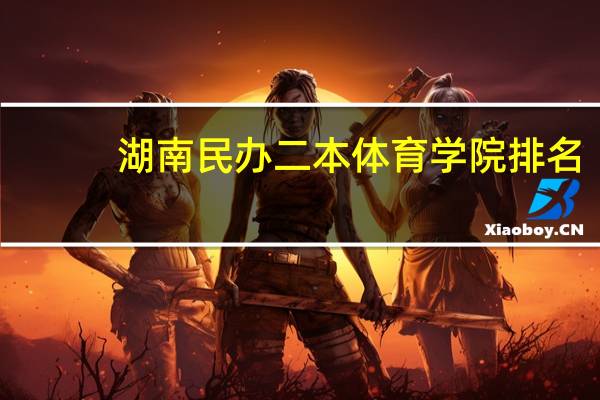 湖南民办二本体育学院排名