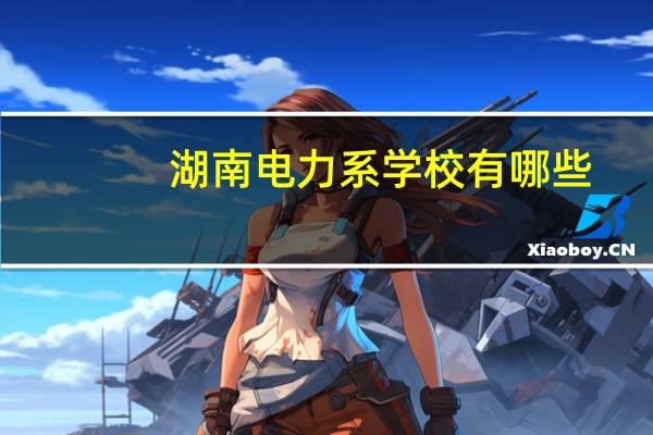 湖南电力系学校有哪些