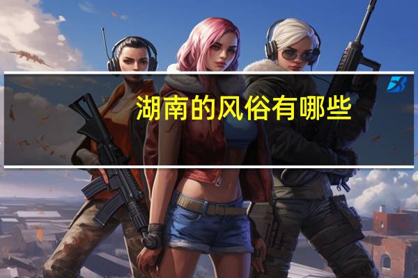 湖南的风俗有哪些