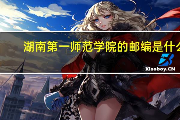 湖南第一师范学院的邮编是什么