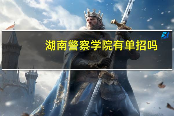 湖南警察学院有单招吗